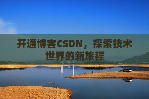 开通博客CSDN，探索技术世界的新旅程